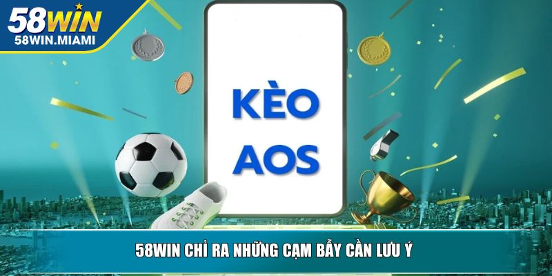 58WIN chỉ ra những cạm bẫy cần lưu ý