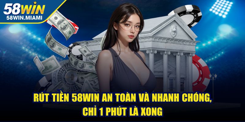 Rút tiền 58win an toàn và nhanh chóng, chỉ 1 phút là xong