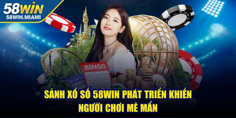 Sảnh xổ số 58win phát triển khiến người chơi mê mẩn