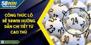 Công Thức Lô Đề 58WIN Hướng Dẫn Chi Tiết Từ Cao Thủ