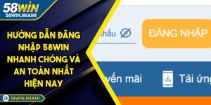 Hướng Dẫn Đăng Nhập 58win Nhanh Chóng Và An Toàn Nhất Hiện Nay