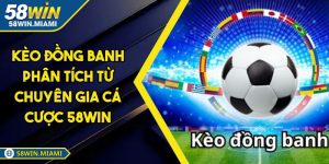 Kèo Đồng Banh Phân Tích Từ Chuyên Gia Cá Cược 58WIN