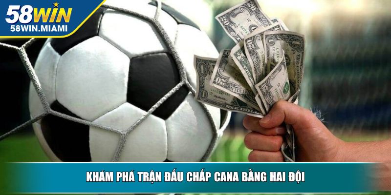 Khám phá trận đấu chấp cana bằng hai đội