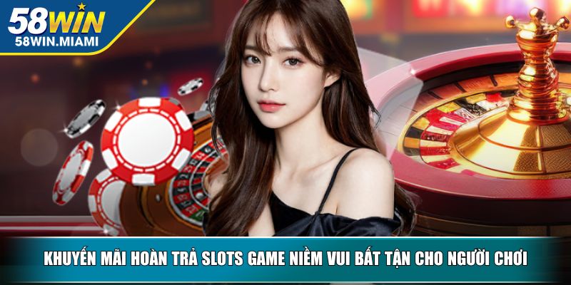Khuyến mãi hoàn trả slots game niềm vui bất tận cho người chơi