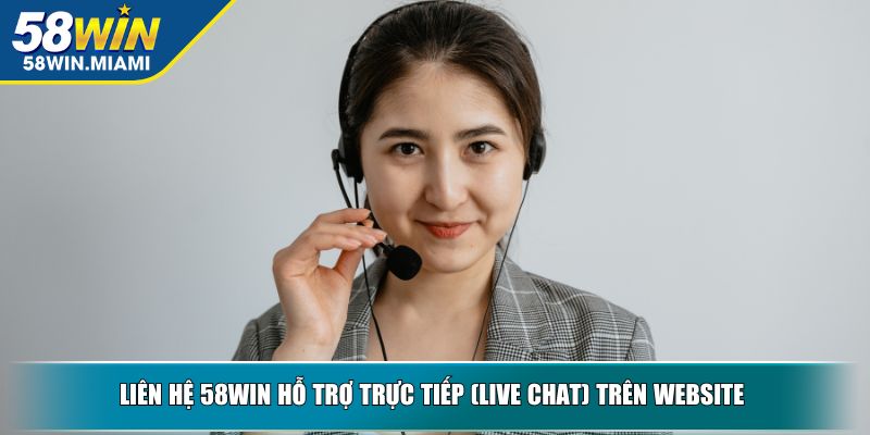 Liên hệ 58WIN hỗ trợ trực tiếp (Live Chat) trên website  