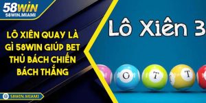 Lô Xiên Quay Là Gì 58WIN Giúp Bet Thủ Bách Chiến Bách Thắng
