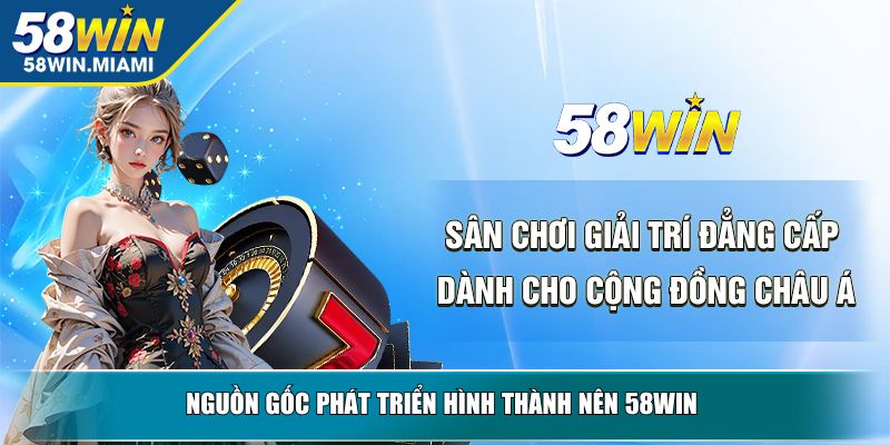 Nguồn gốc phát triển hình thành nên 58WIN 