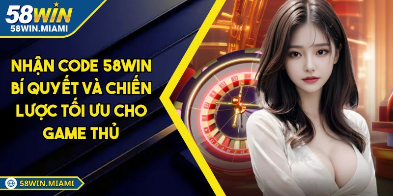 Nhận Code 58WIN Bí Quyết Và Chiến Lược Tối Ưu Cho Game Thủ