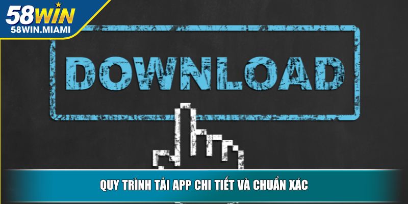 Quy trình tải app chi tiết và chuẩn xác