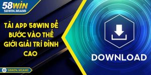 Tải App 58win Để Bước Vào Thế Giới Giải Trí Đỉnh Cao