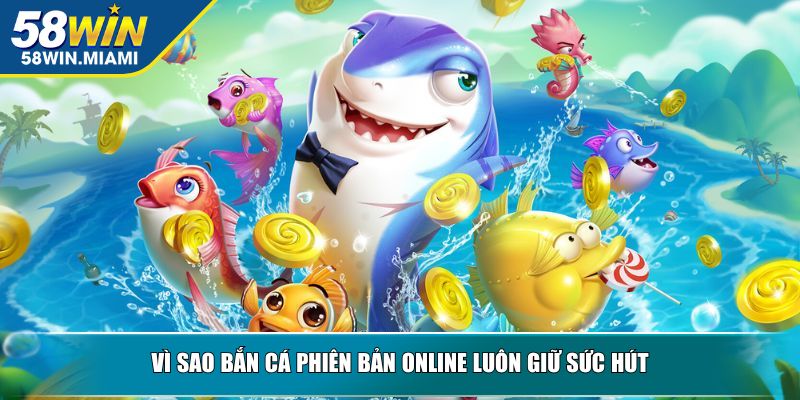 Vì sao bắn cá phiên bản online luôn giữ sức hút