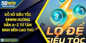 Xổ Số Siêu Tốc 58WIN Hướng Dẫn A-Z Từ Tân Binh Đến Cao Thủ