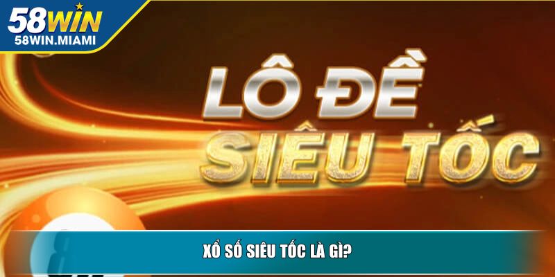 Xổ số siêu tốc là gì?